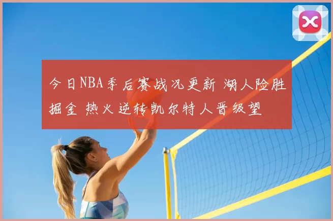 今日NBA季后赛战况更新 湖人险胜掘金 热火逆转凯尔特人晋级望