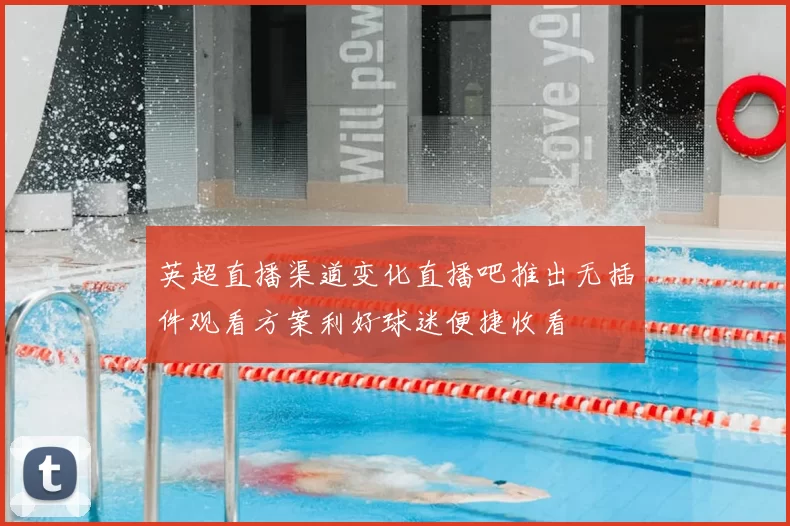 英超直播渠道变化直播吧推出无插件观看方案利好球迷便捷收看