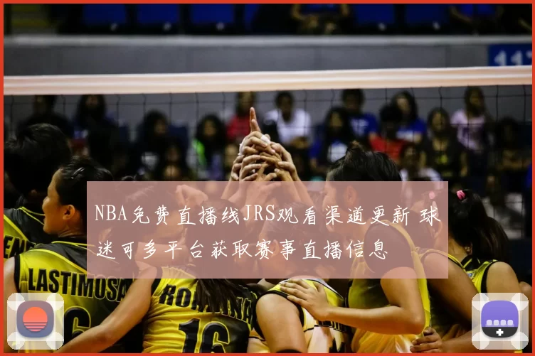 NBA免费直播线JRS观看渠道更新 球迷可多平台获取赛事直播信息