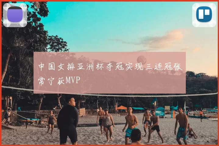 中国女排亚洲杯夺冠实现三连冠张常宁获MVP