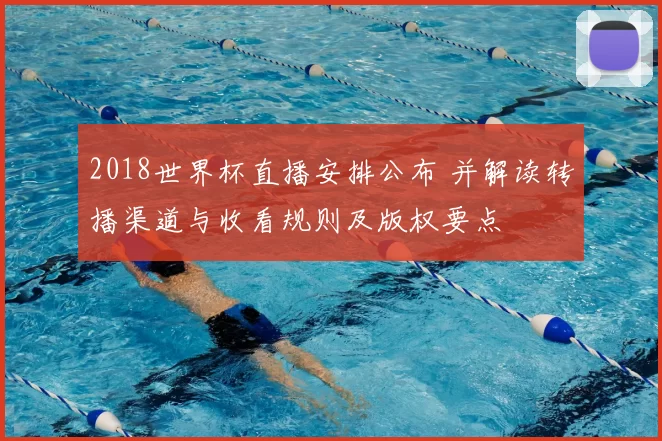 2018世界杯直播安排公布 并解读转播渠道与收看规则及版权要点