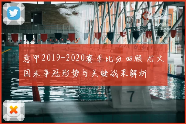 意甲2019-2020赛季比分回顾 尤文国米争冠形势与关键战果解析