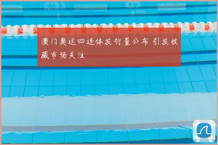 澳门奥运四连体发行量公布 引发收藏市场关注