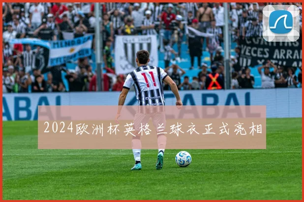 2024欧洲杯英格兰球衣正式亮相