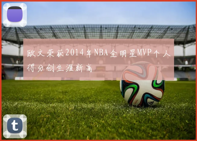 欧文荣获2014年NBA全明星MVP个人得分创生涯新高