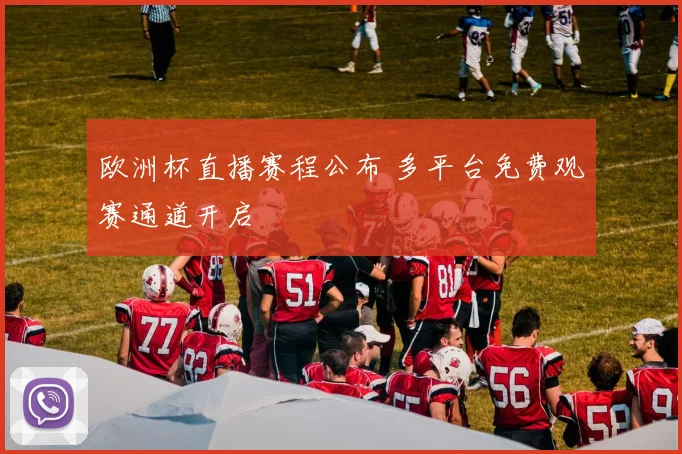 欧洲杯直播赛程公布 多平台免费观赛通道开启